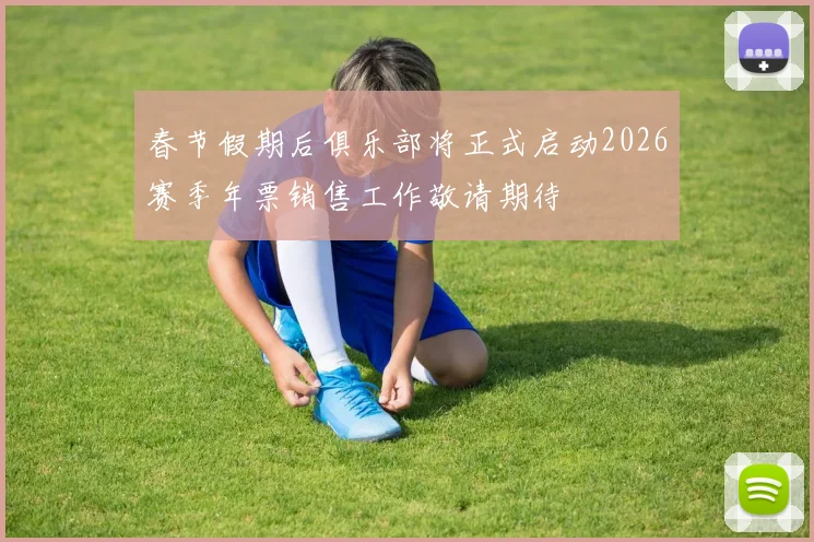 春节假期后俱乐部将正式启动2026赛季年票销售工作敬请期待