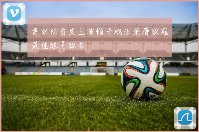 费尔明首度上演帽子戏法荣膺欧冠最佳球员称号